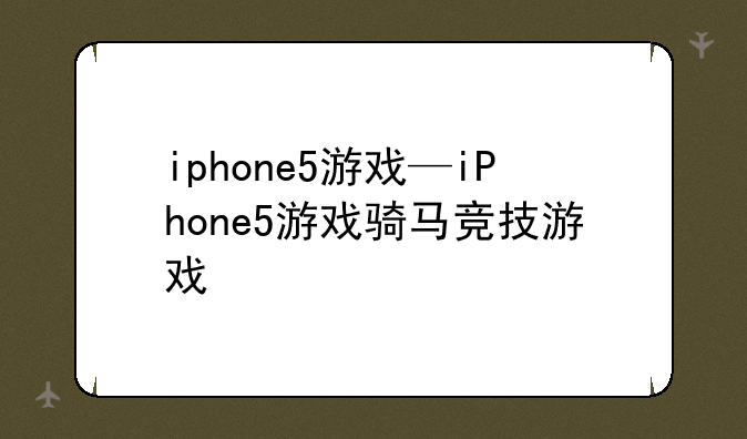 iphone5游戏—iPhone5游戏骑马竞技游戏