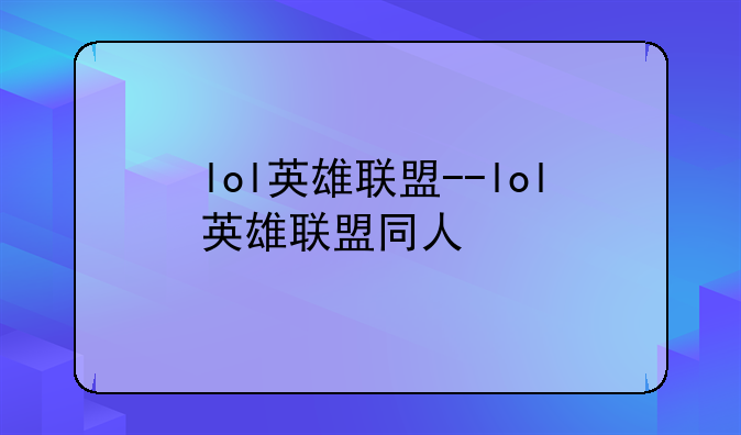 lol英雄联盟--lol英雄联盟同人
